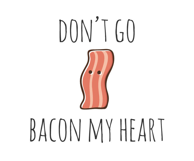 Don't go bacon my heart