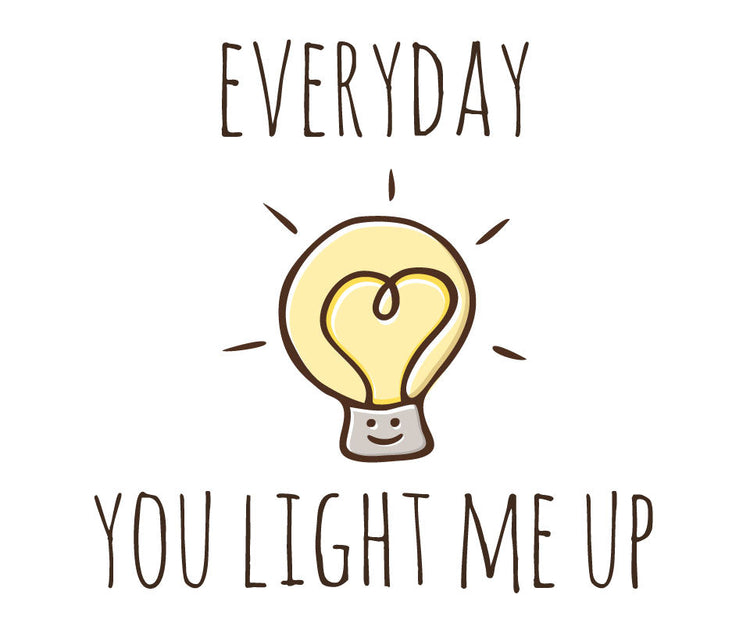 Everyday you light me up