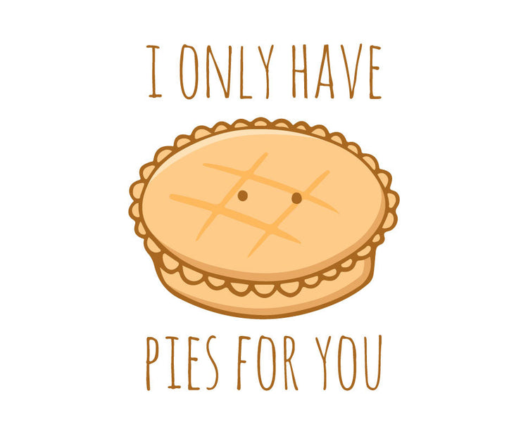 I only have pies for you