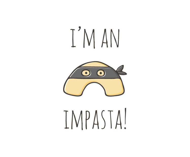 I'm an impasta!