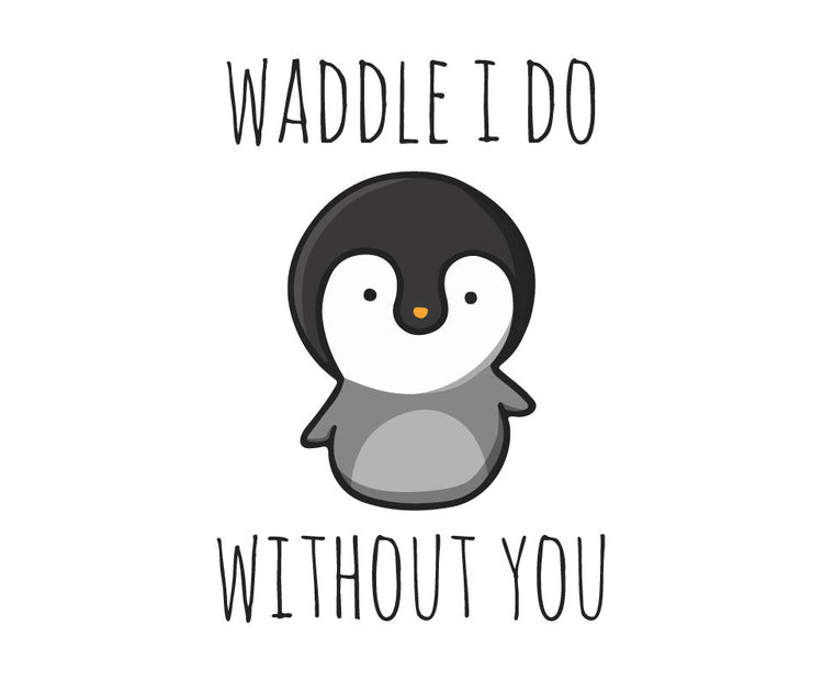 Waddle I do without you