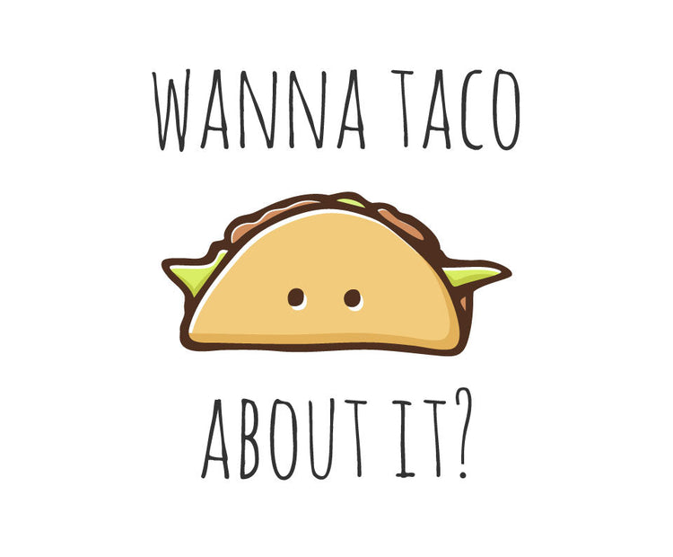 Wanna taco about it?