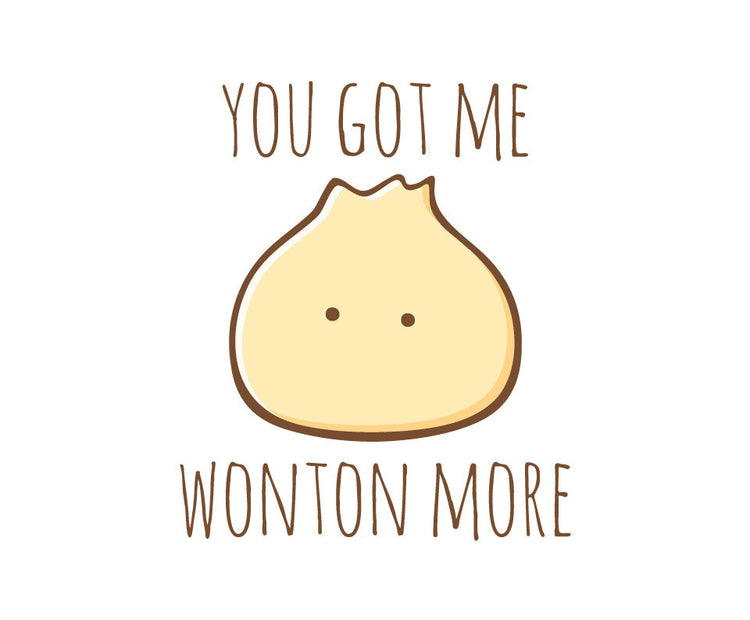 You got me wonton more