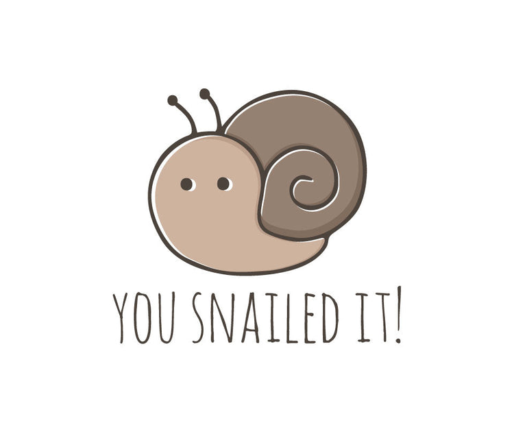 You snailed it