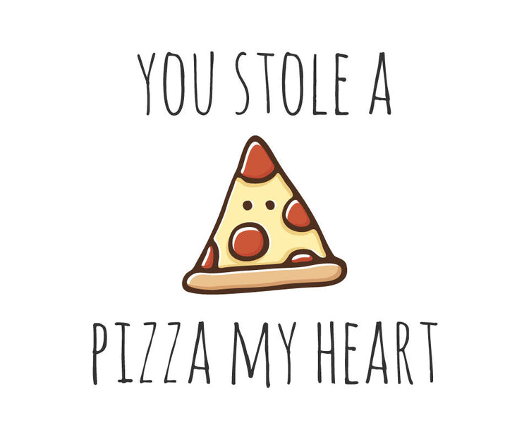 You stole a pizza my heart