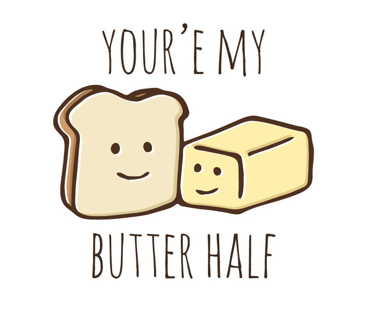 You're my butter half