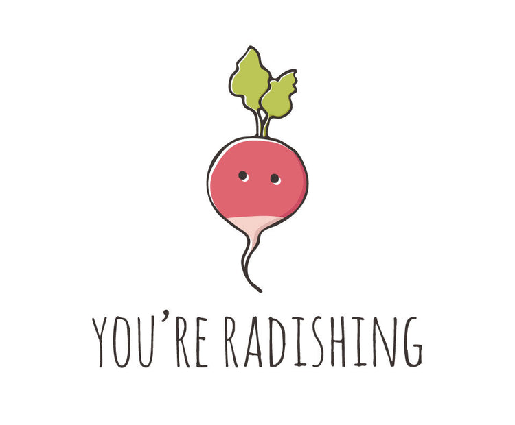 You're radishing