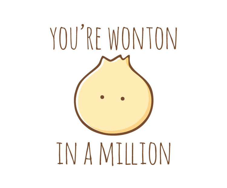 You're wonton in a million