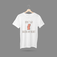 Load image into Gallery viewer, Don&#39;t Go Bacon My Heart T-Shirt
