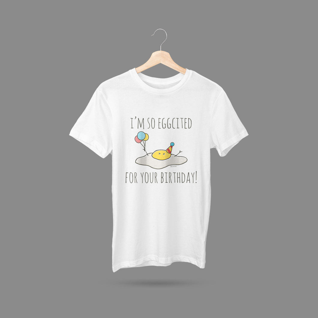 I'm So Eggcited For Your Birthday! T-Shirt