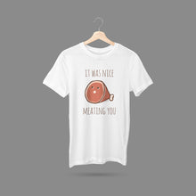 Load image into Gallery viewer, It Was Nice Meating You T-Shirt
