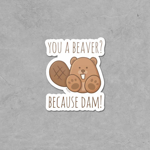 You a Beaver? Because Dam! Sticker